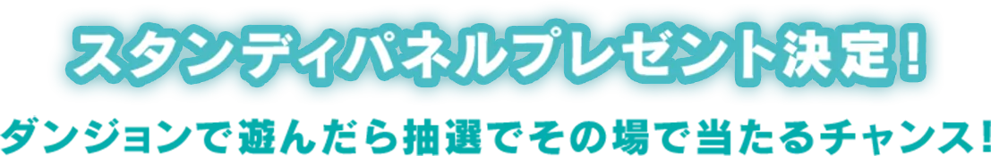 スタンディパネルプレゼント決定！ダンジョンで遊んだら抽選でその場で当たるチャンス！